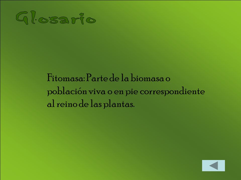 Glosario Fitomasa: Parte de la biomasa o población viva o en pie correspondiente al reino de las plantas.