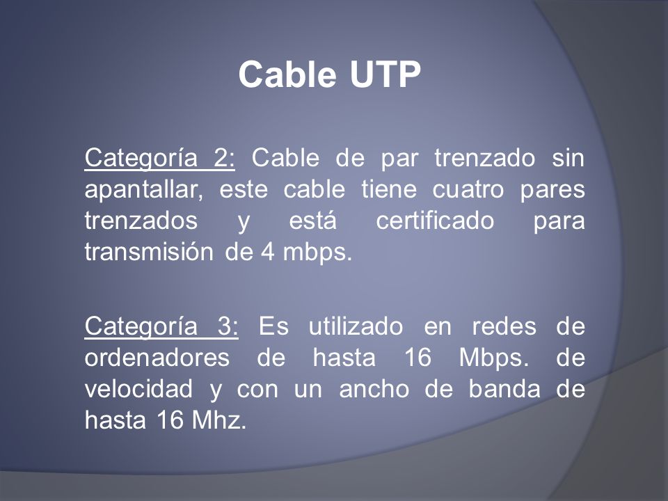 Cable UTP Categoría 2: Cable de par trenzado sin apantallar, este cable tiene cuatro pares trenzados y está certificado para transmisión de 4 mbps.