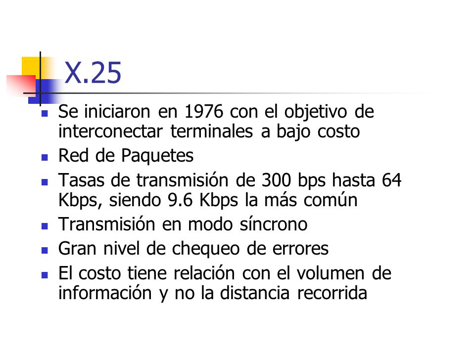 X.25 Se iniciaron en 1976 con el objetivo de interconectar terminales a bajo costo. Red de Paquetes.