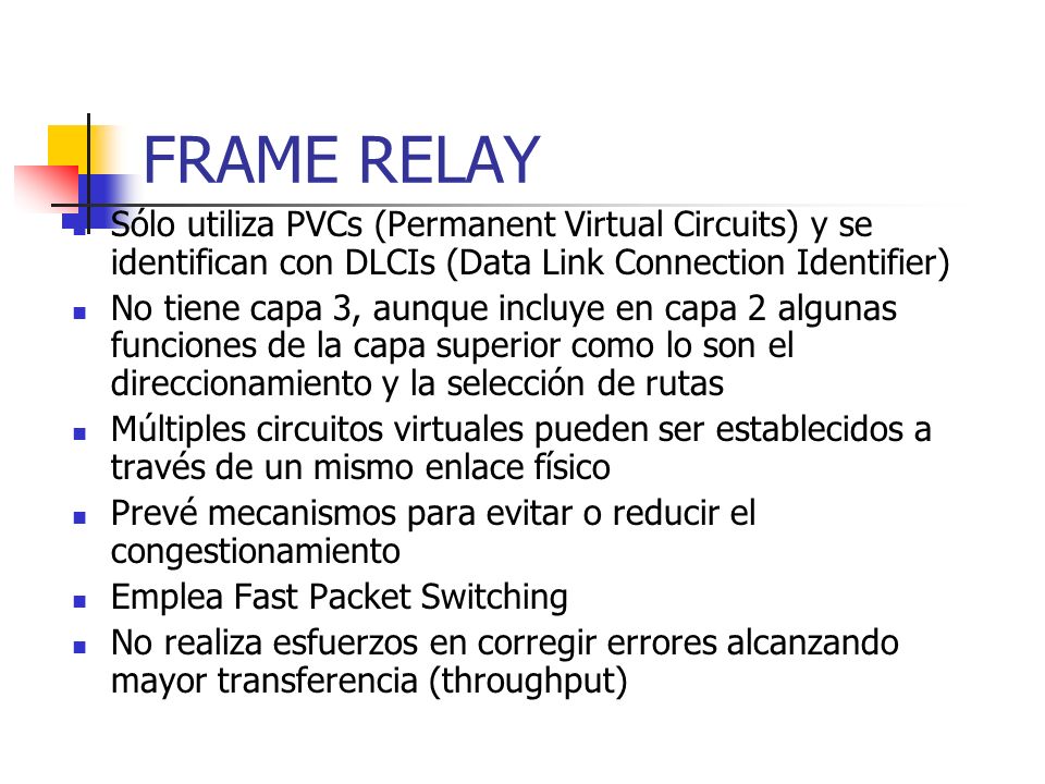 FRAME RELAY Sólo utiliza PVCs (Permanent Virtual Circuits) y se identifican con DLCIs (Data Link Connection Identifier)