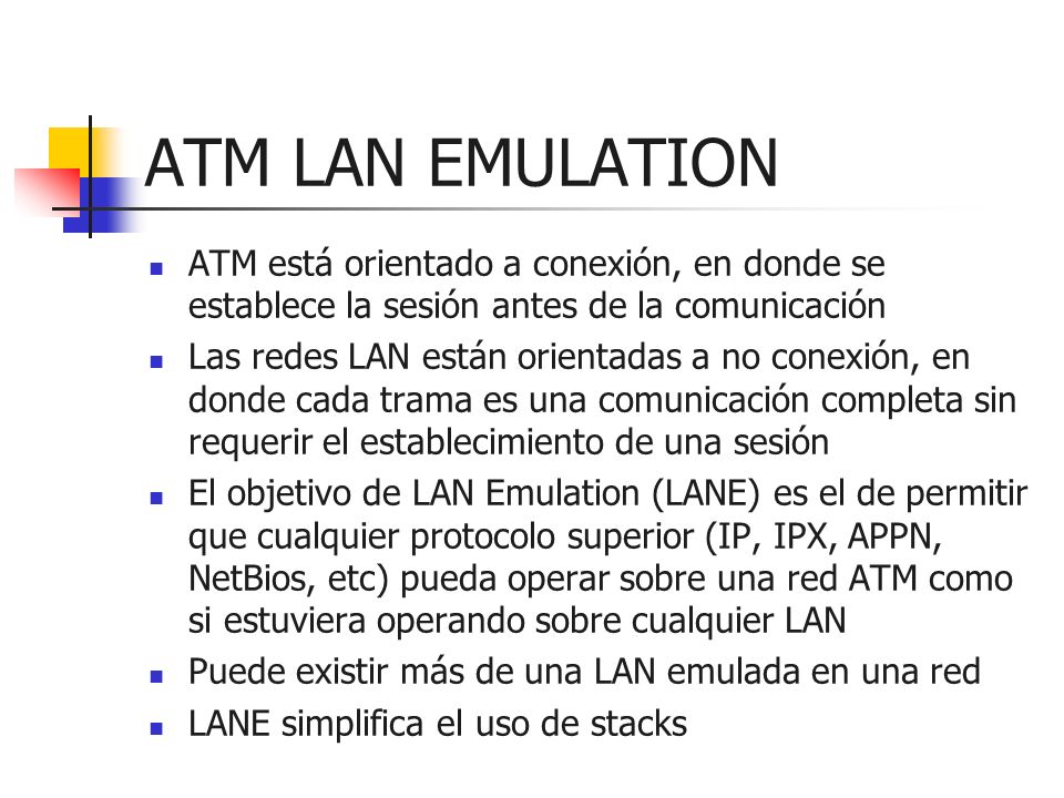 ATM LAN EMULATION ATM está orientado a conexión, en donde se establece la sesión antes de la comunicación.