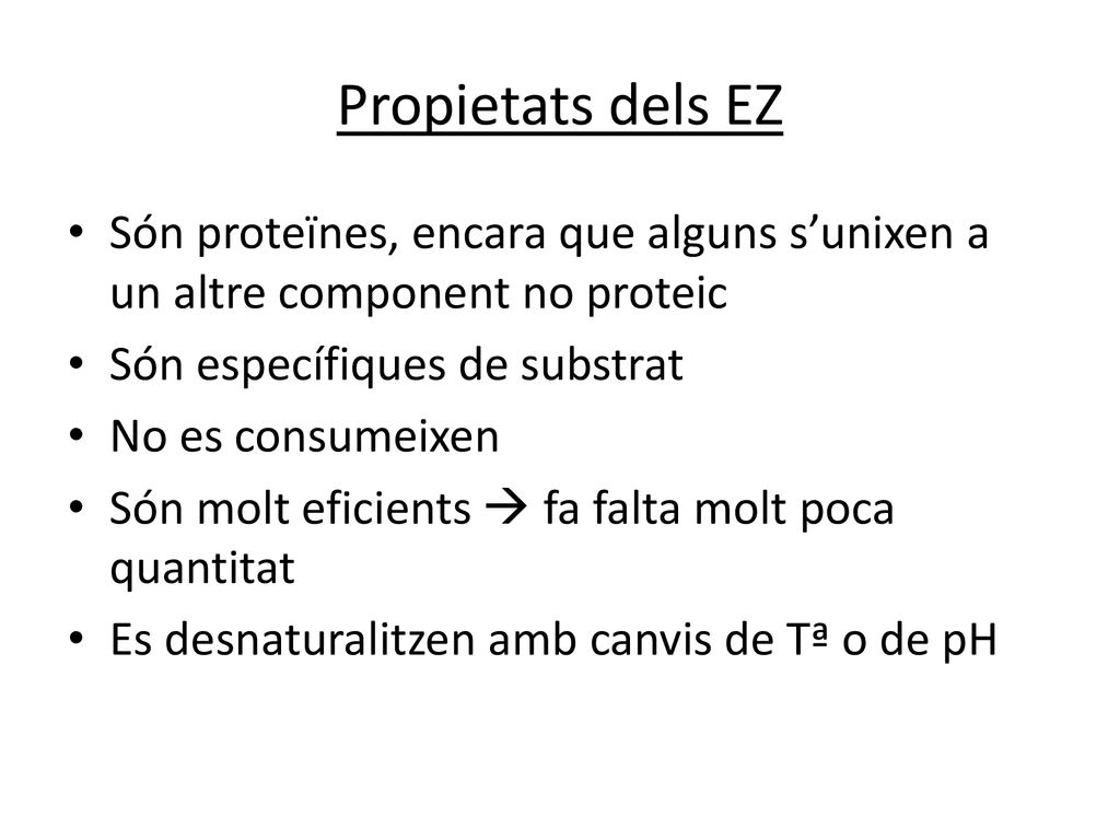 Propietats dels EZ Són proteïnes, encara que alguns s’unixen a un altre component no proteic. Són específiques de substrat.