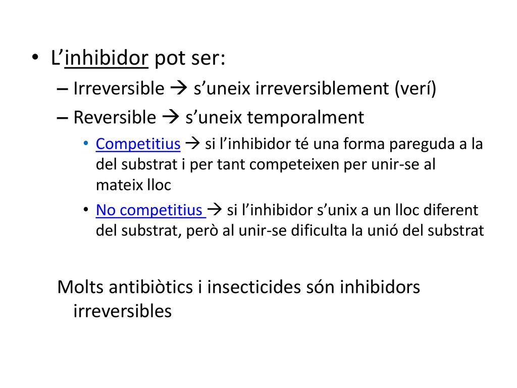 L’inhibidor pot ser: Irreversible  s’uneix irreversiblement (verí)