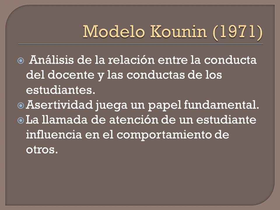 Modelo Kounin (1971) Análisis de la relación entre la conducta del docente y las conductas de los estudiantes.