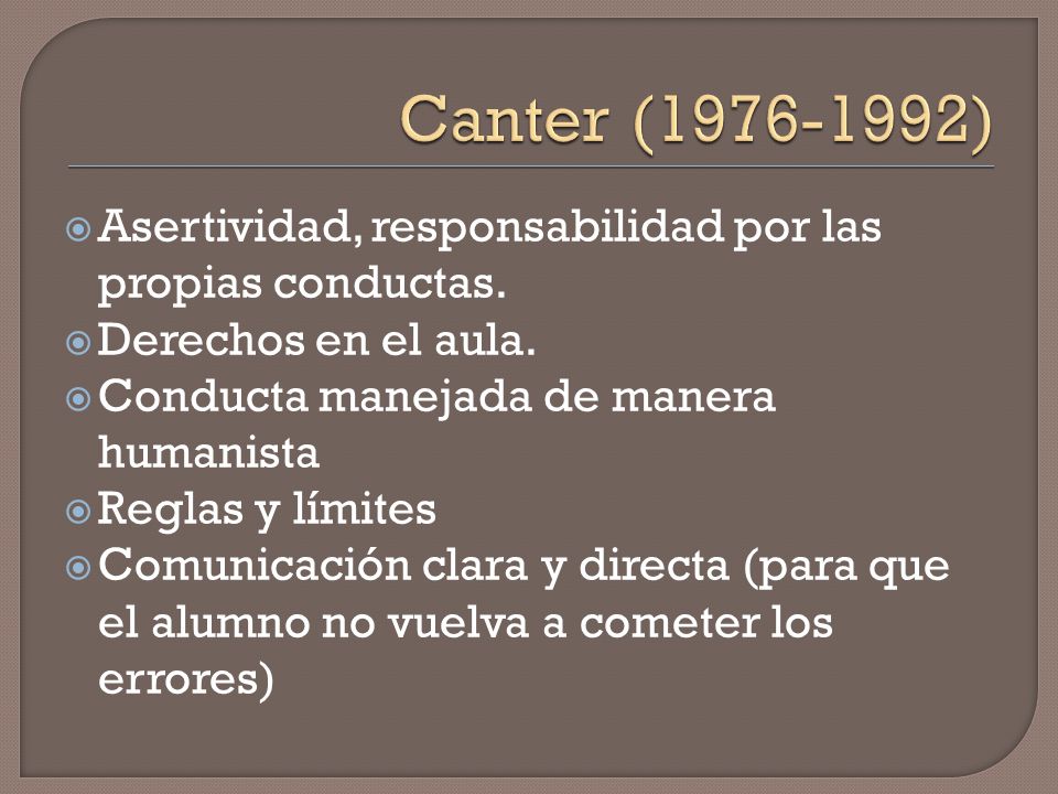 Canter ( ) Asertividad, responsabilidad por las propias conductas. Derechos en el aula. Conducta manejada de manera humanista.