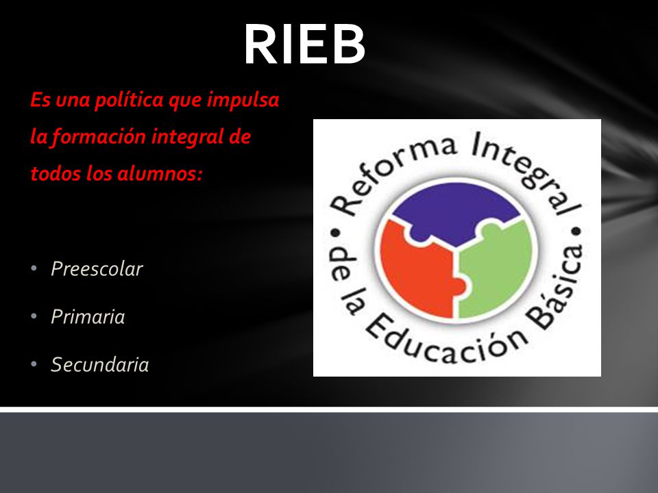 RIEB Es una política que impulsa la formación integral de todos los alumnos: Preescolar. Primaria.