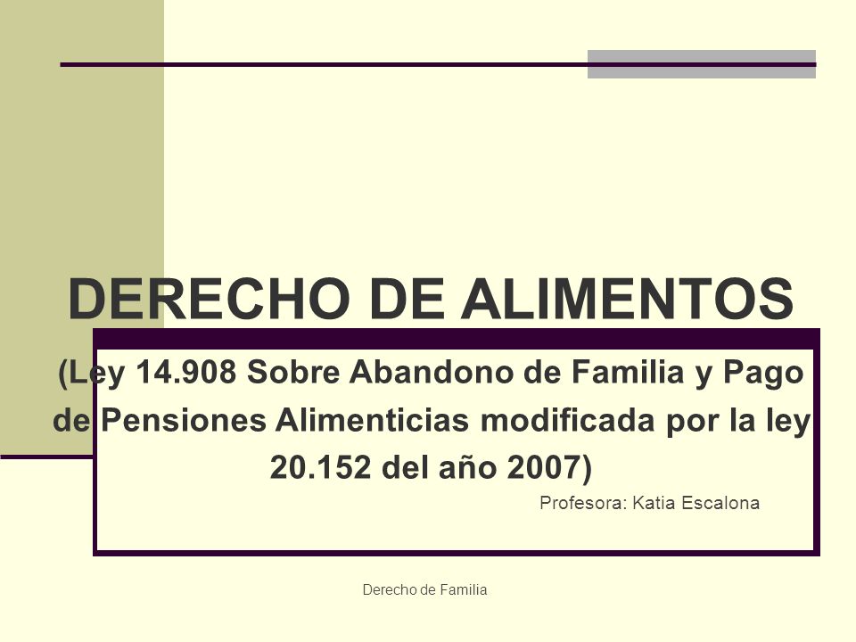 DERECHO DE ALIMENTOS (Ley Sobre Abandono de Familia y Pago de Pensiones Alimenticias modificada por la ley del año 2007)