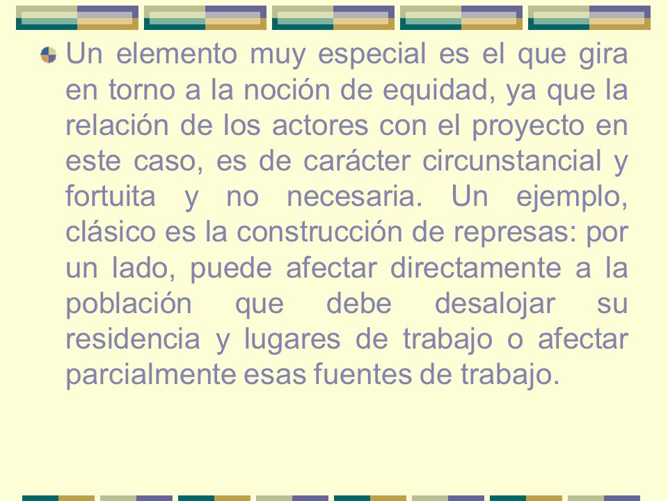 Un elemento muy especial es el que gira en torno a la noción de equidad, ya que la relación de los actores con el proyecto en este caso, es de carácter circunstancial y fortuita y no necesaria.