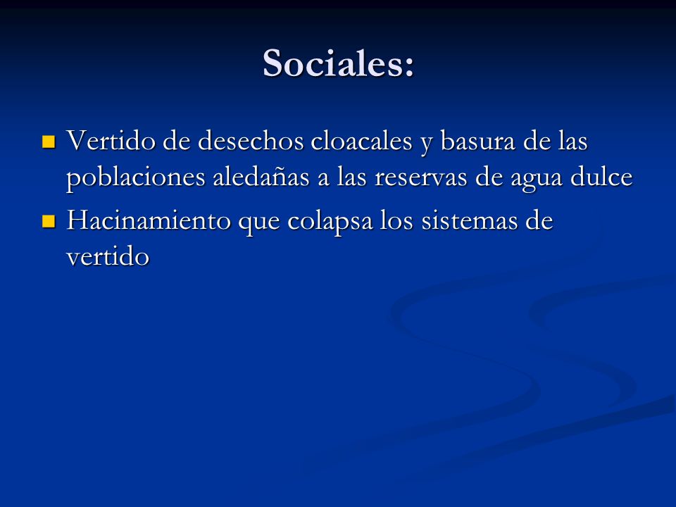 Sociales: Vertido de desechos cloacales y basura de las poblaciones aledañas a las reservas de agua dulce.