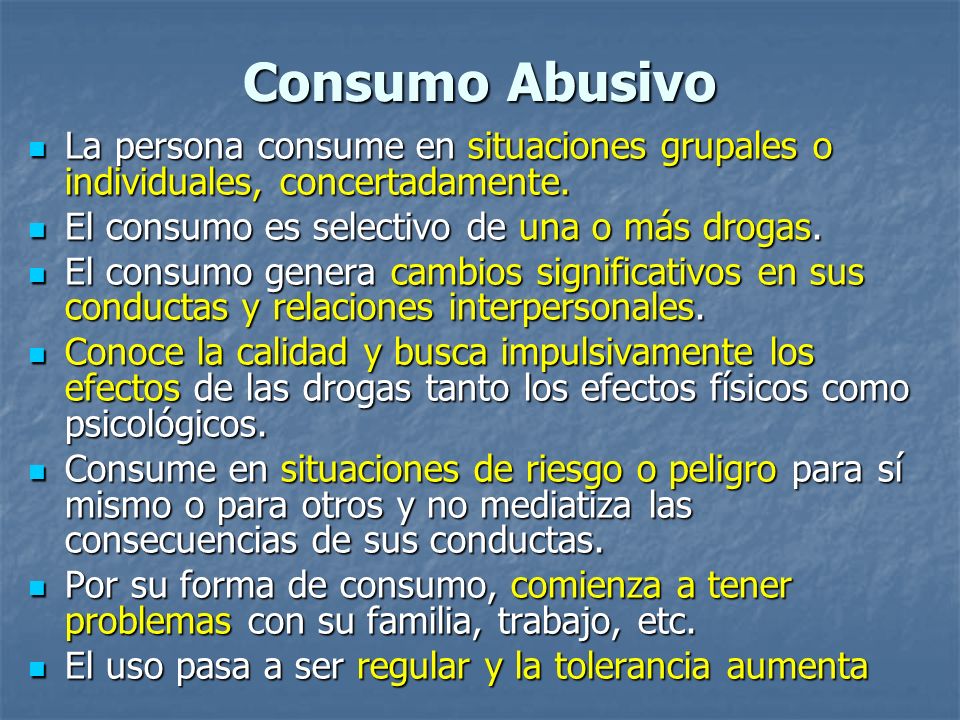 Consumo Abusivo La persona consume en situaciones grupales o individuales, concertadamente. El consumo es selectivo de una o más drogas.