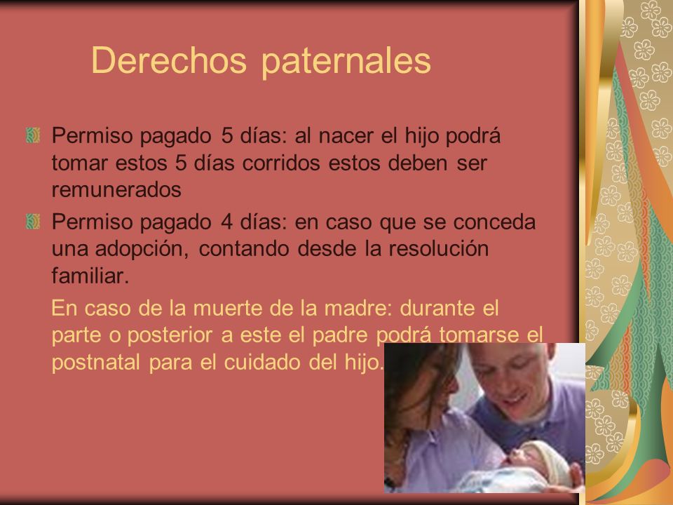Derechos paternales Permiso pagado 5 días: al nacer el hijo podrá tomar estos 5 días corridos estos deben ser remunerados.