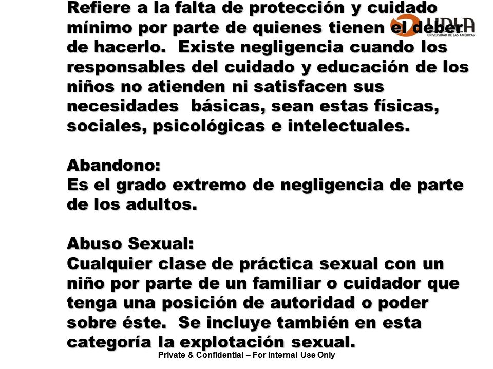Negligencia: Refiere a la falta de protección y cuidado mínimo por parte de quienes tienen el deber de hacerlo.