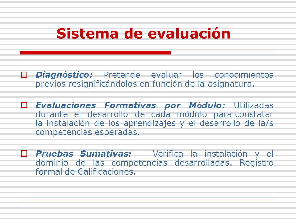 Sistema de evaluación Diagnóstico: Pretende evaluar los conocimientos previos resignificándolos en función de la asignatura.