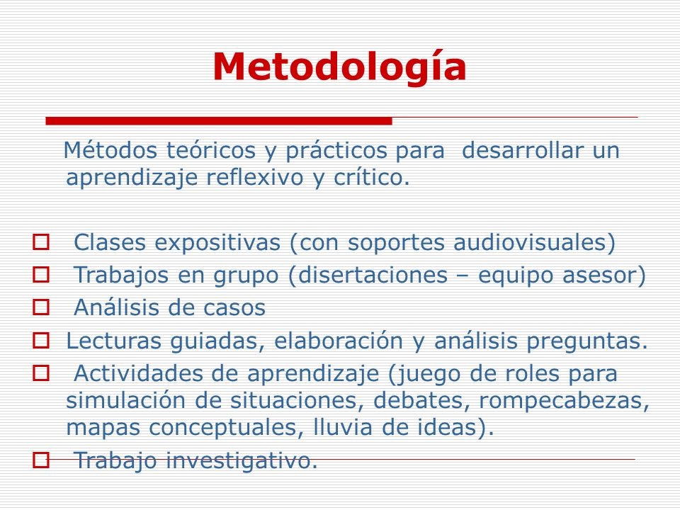 Metodología Métodos teóricos y prácticos para desarrollar un aprendizaje reflexivo y crítico. Clases expositivas (con soportes audiovisuales)