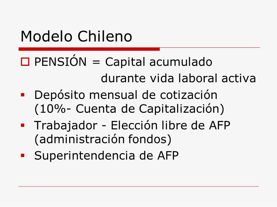 Modelo Chileno PENSIÓN = Capital acumulado durante vida laboral activa