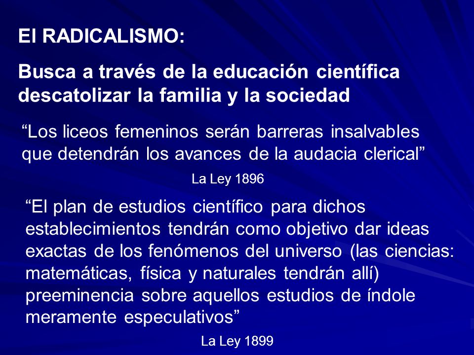 El RADICALISMO: Busca a través de la educación científica descatolizar la familia y la sociedad.