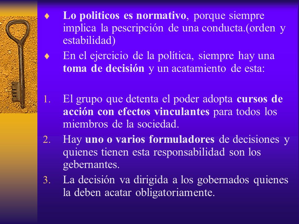 Lo politicos es normativo, porque siempre implica la pescripción de una conducta.(orden y estabilidad)
