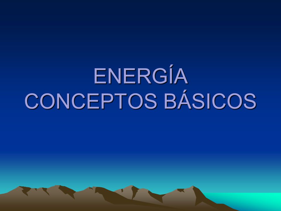 ENERGÍA CONCEPTOS BÁSICOS