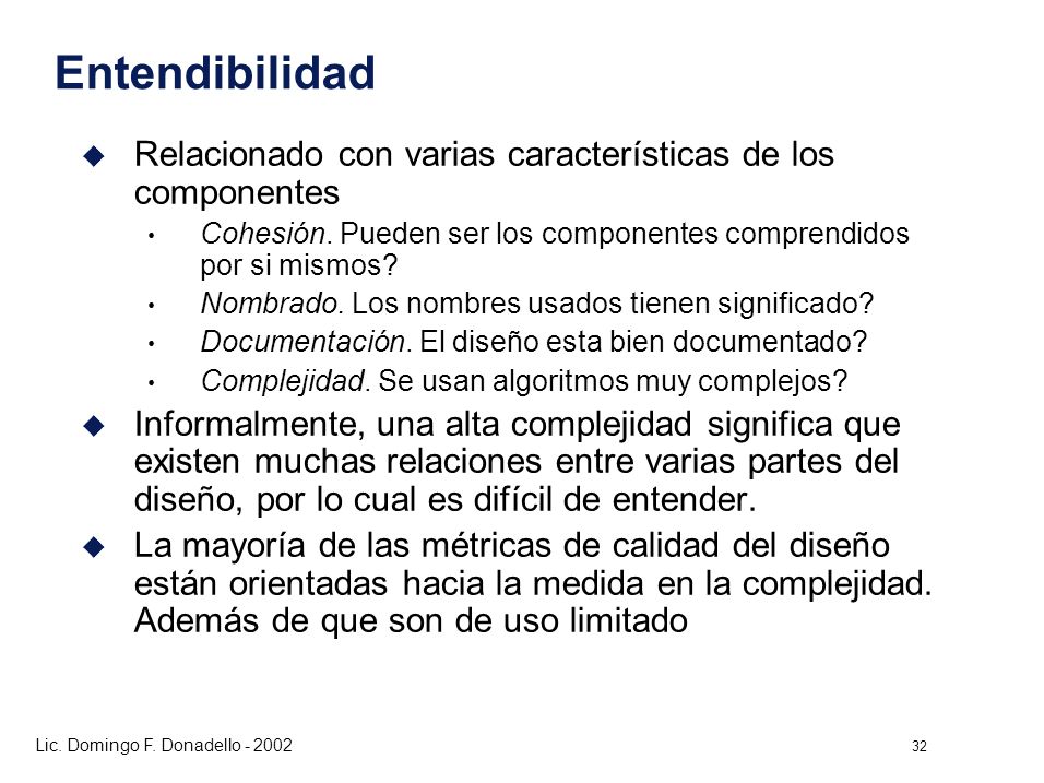 Entendibilidad Relacionado con varias características de los componentes. Cohesión. Pueden ser los componentes comprendidos por si mismos