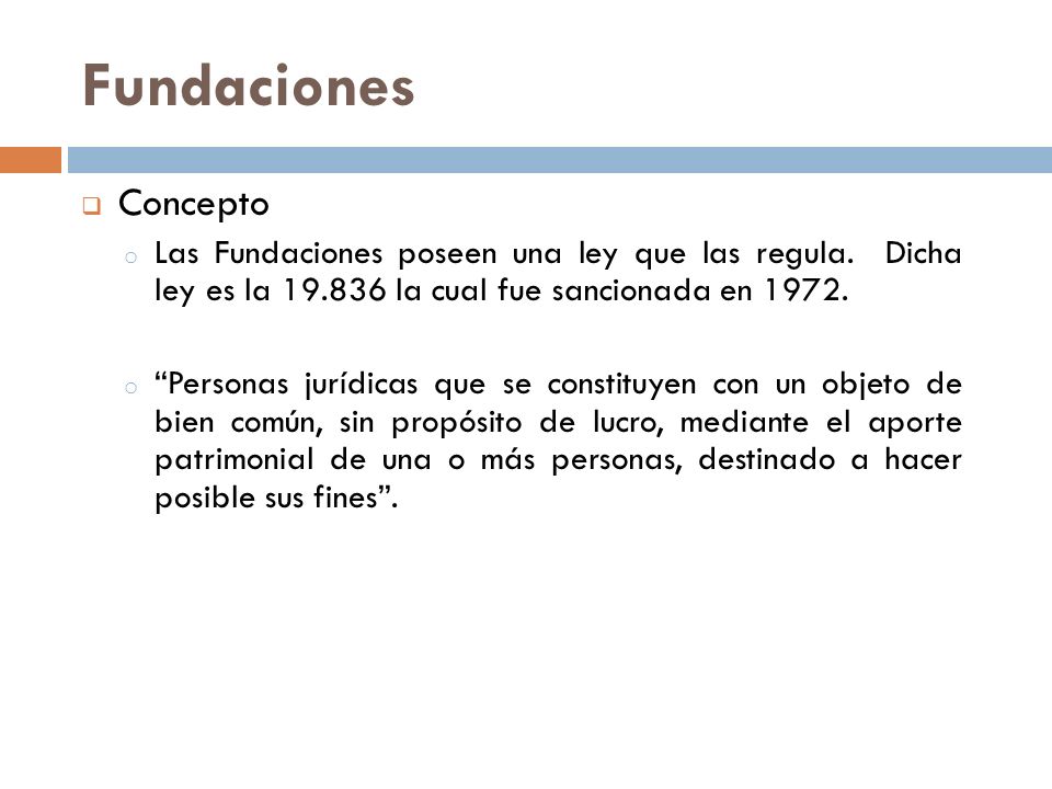 Fundaciones Concepto. Las Fundaciones poseen una ley que las regula. Dicha ley es la la cual fue sancionada en