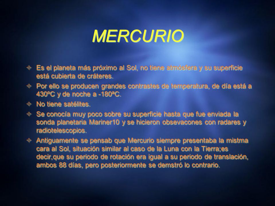 MERCURIO Es el planeta más próximo al Sol, no tiene atmósfera y su superficie está cubierta de cráteres.