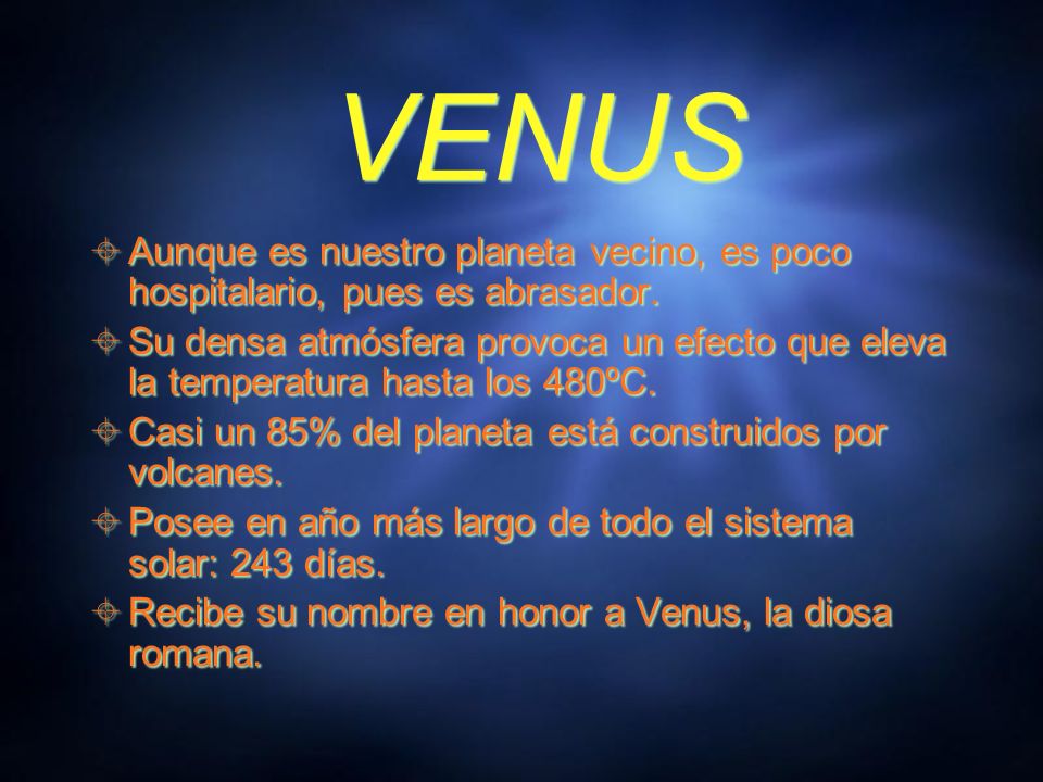 VENUS Aunque es nuestro planeta vecino, es poco hospitalario, pues es abrasador.