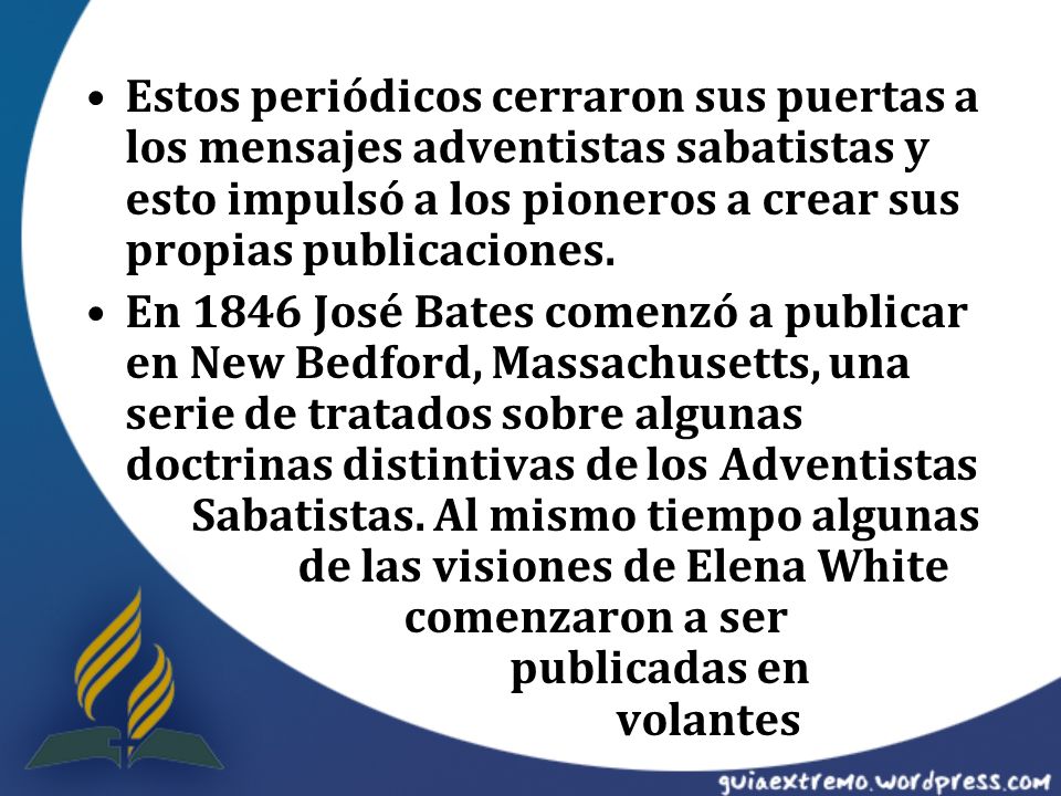 Estos periódicos cerraron sus puertas a los mensajes adventistas sabatistas y esto impulsó a los pioneros a crear sus propias publicaciones.