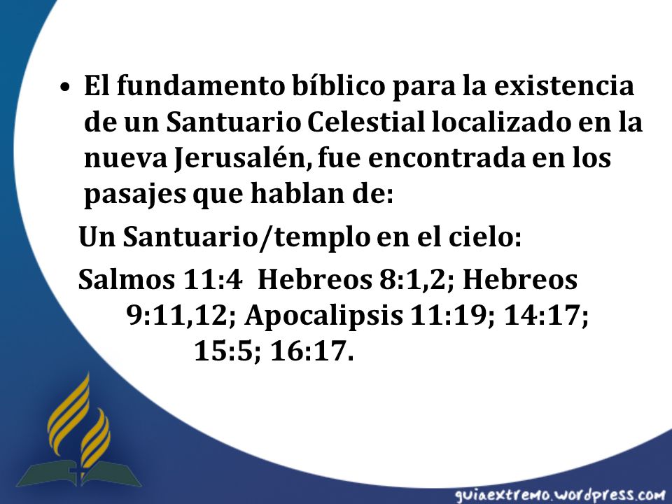 El fundamento bíblico para la existencia de un Santuario Celestial localizado en la nueva Jerusalén, fue encontrada en los pasajes que hablan de: