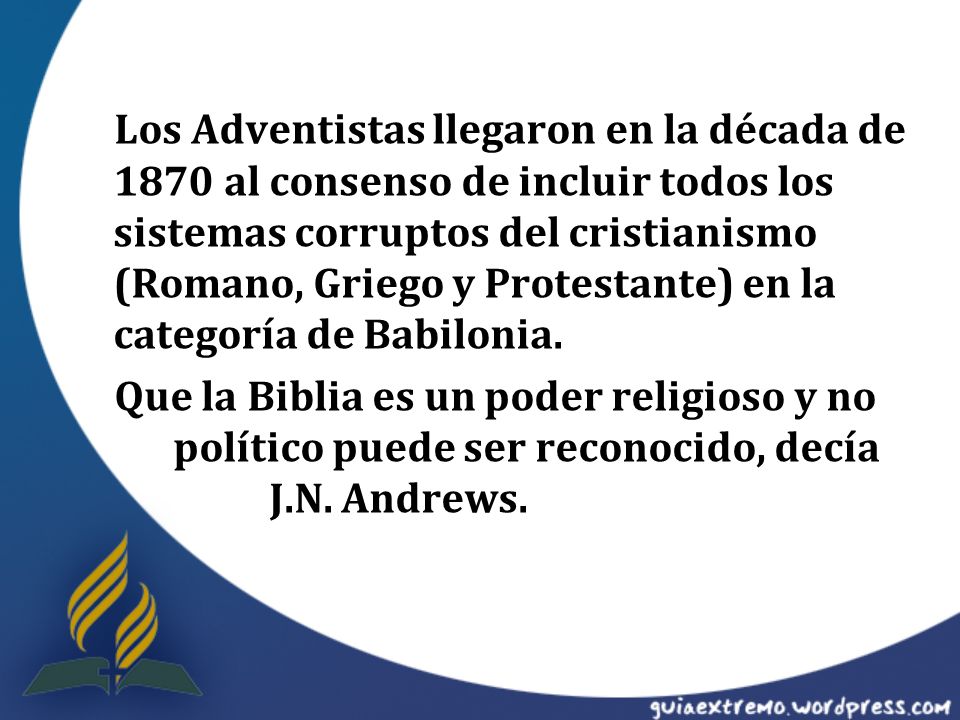 Los Adventistas llegaron en la década de 1870 al consenso de incluir todos los sistemas corruptos del cristianismo (Romano, Griego y Protestante) en la categoría de Babilonia.