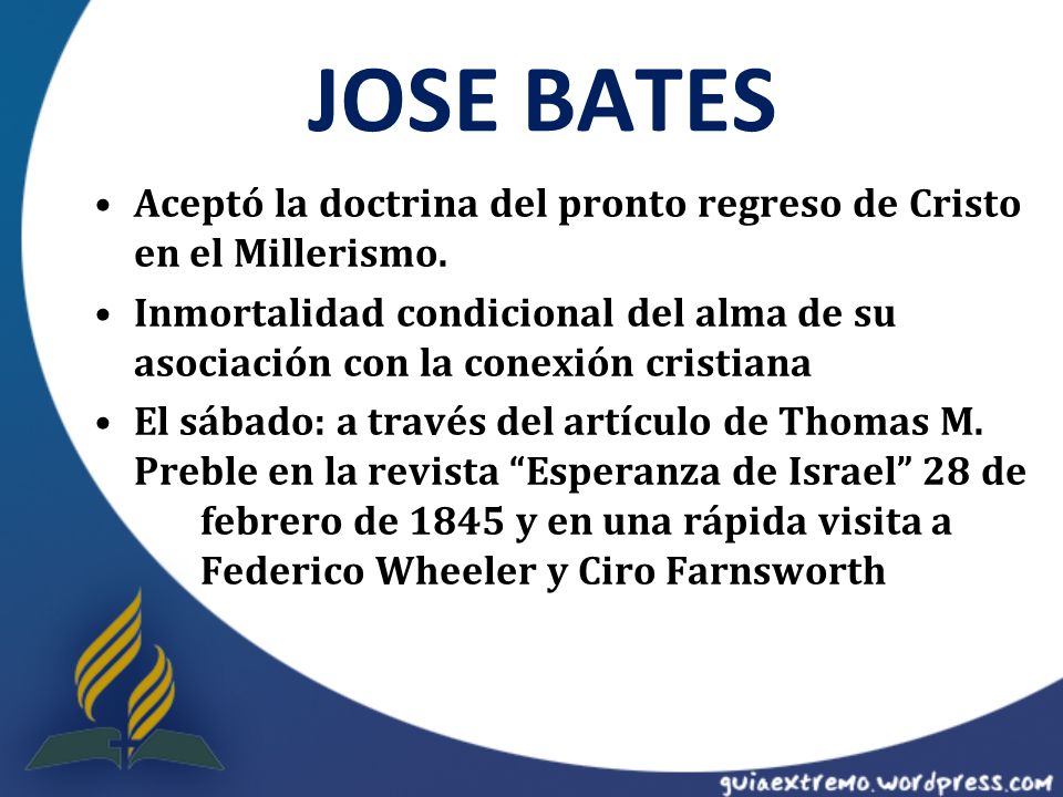 JOSE BATES Aceptó la doctrina del pronto regreso de Cristo en el Millerismo.