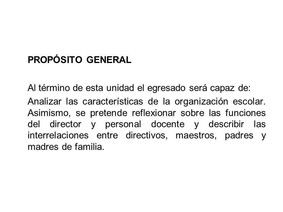 PROPÓSITO GENERAL Al término de esta unidad el egresado será capaz de:
