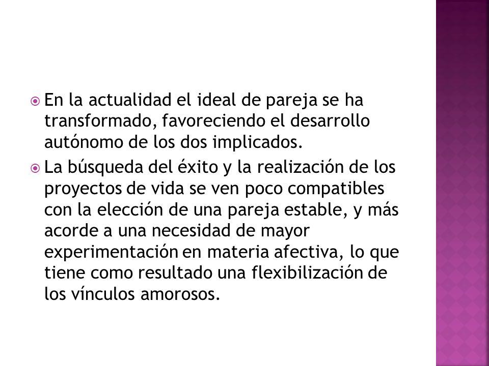 En la actualidad el ideal de pareja se ha transformado, favoreciendo el desarrollo autónomo de los dos implicados.