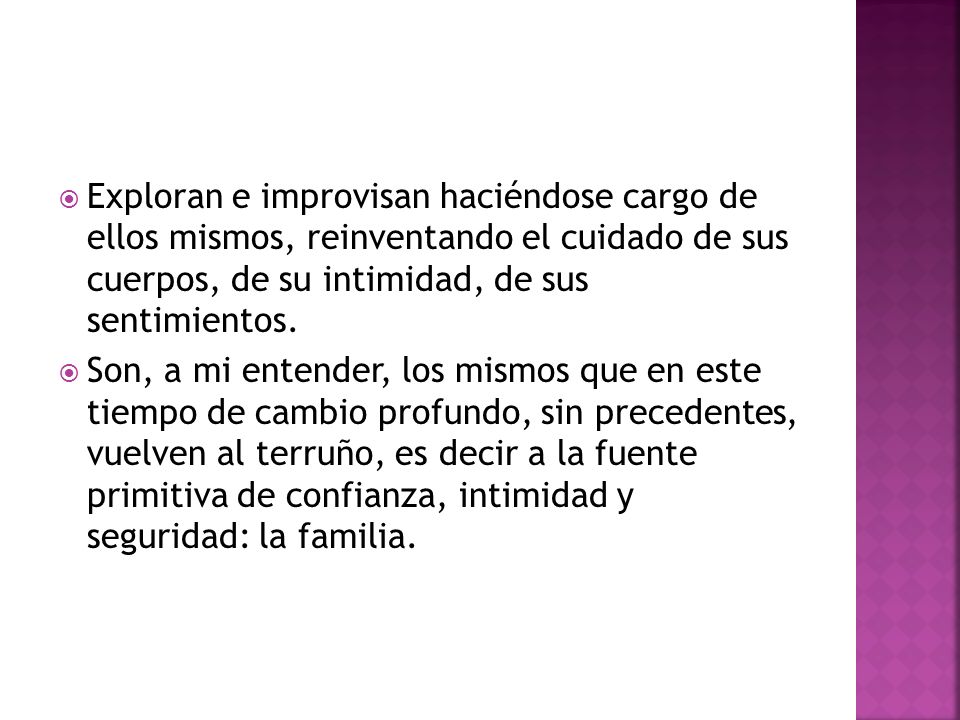 Exploran e improvisan haciéndose cargo de ellos mismos, reinventando el cuidado de sus cuerpos, de su intimidad, de sus sentimientos.