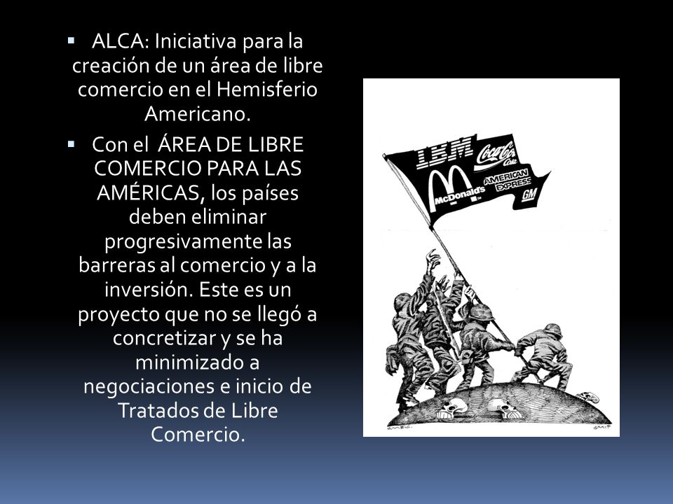ALCA: Iniciativa para la creación de un área de libre comercio en el Hemisferio Americano.
