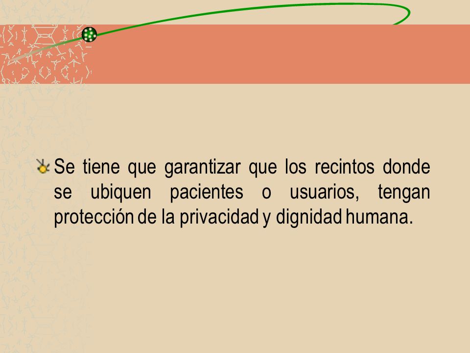 Se tiene que garantizar que los recintos donde se ubiquen pacientes o usuarios, tengan protección de la privacidad y dignidad humana.