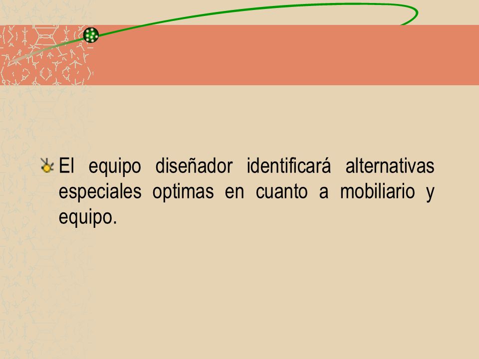 El equipo diseñador identificará alternativas especiales optimas en cuanto a mobiliario y equipo.