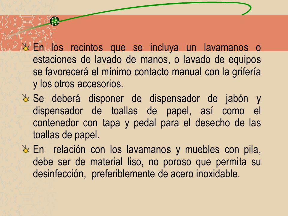 En los recintos que se incluya un lavamanos o estaciones de lavado de manos, o lavado de equipos se favorecerá el mínimo contacto manual con la grifería y los otros accesorios.