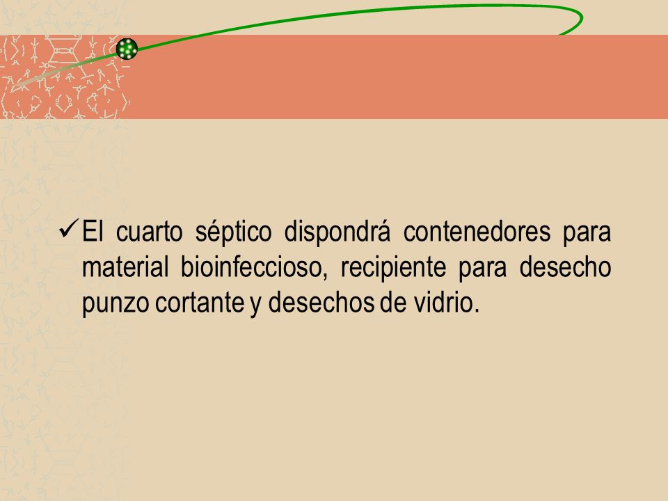 El cuarto séptico dispondrá contenedores para material bioinfeccioso, recipiente para desecho punzo cortante y desechos de vidrio.