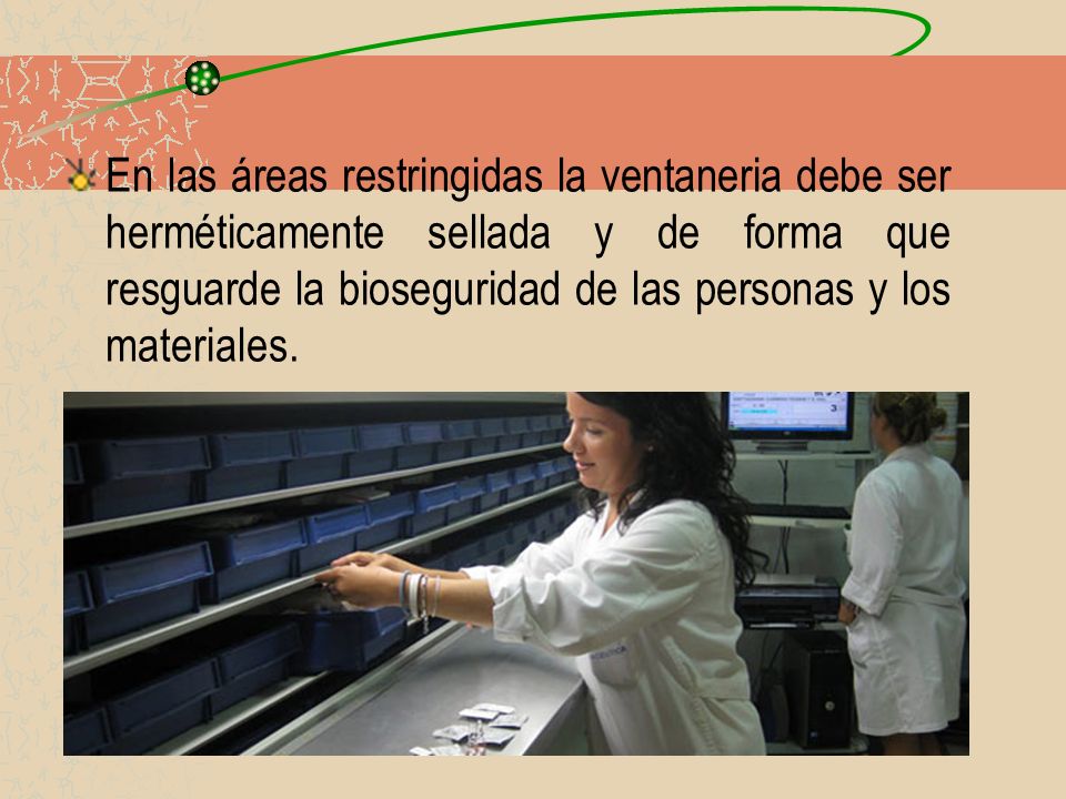 En las áreas restringidas la ventaneria debe ser herméticamente sellada y de forma que resguarde la bioseguridad de las personas y los materiales.
