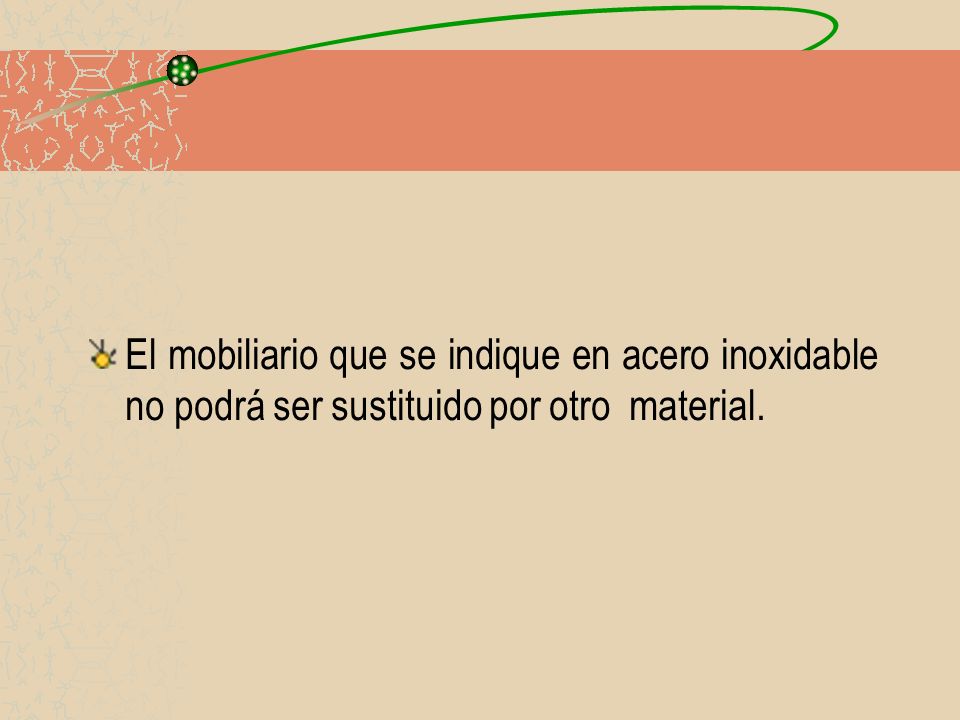 El mobiliario que se indique en acero inoxidable no podrá ser sustituido por otro material.
