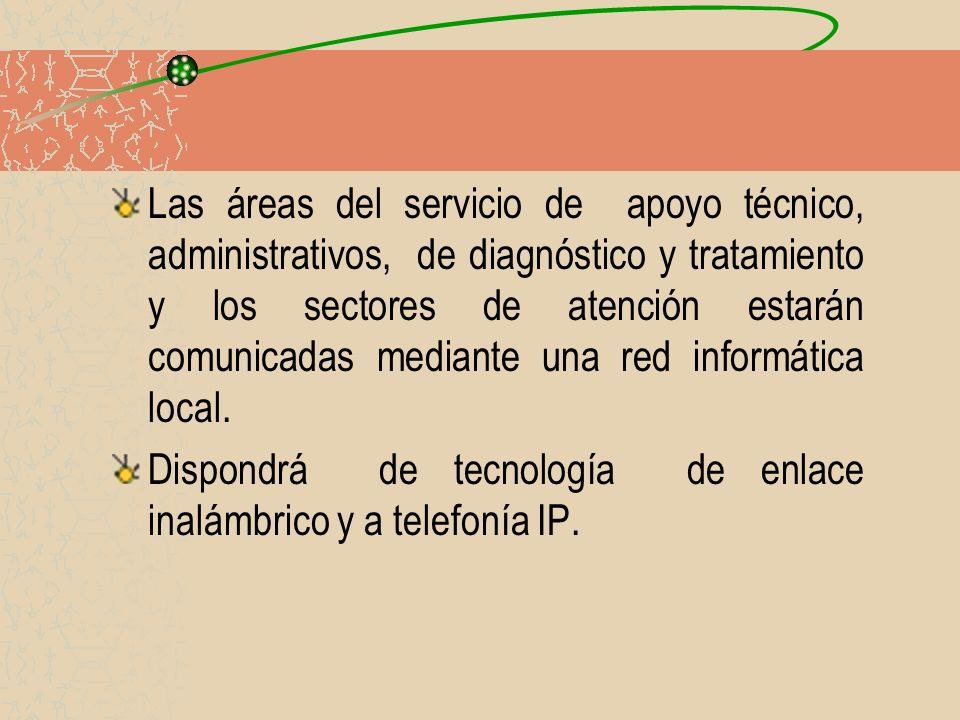 Las áreas del servicio de apoyo técnico, administrativos, de diagnóstico y tratamiento y los sectores de atención estarán comunicadas mediante una red informática local.