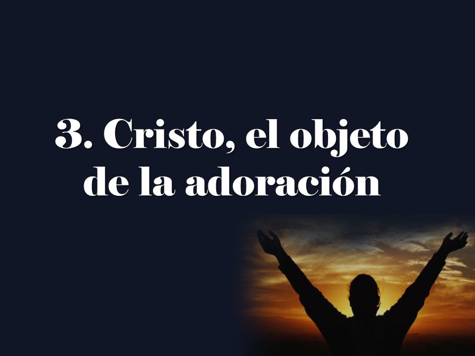 3. Cristo, el objeto de la adoración