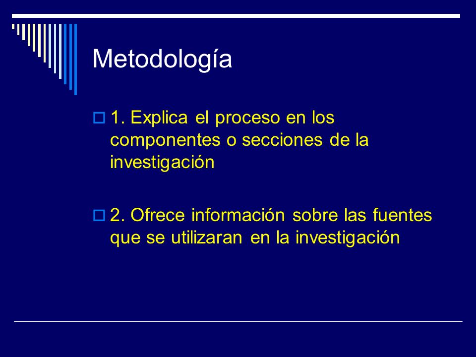Metodología 1. Explica el proceso en los componentes o secciones de la investigación.