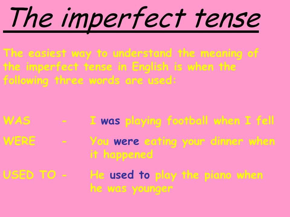The imperfect tense The easiest way to understand the meaning of the imperfect tense in English is when the following three words are used: