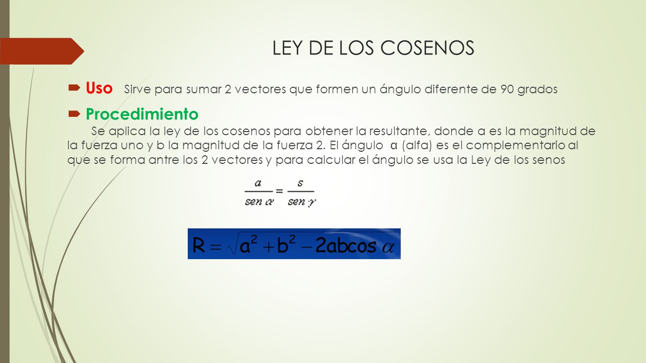 LEY DE LOS COSENOS Uso Sirve para sumar 2 vectores que formen un ángulo diferente de 90 grados. Procedimiento.