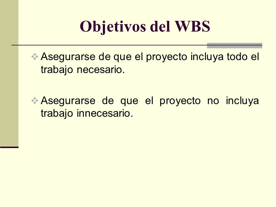Objetivos del WBS Asegurarse de que el proyecto incluya todo el trabajo necesario.