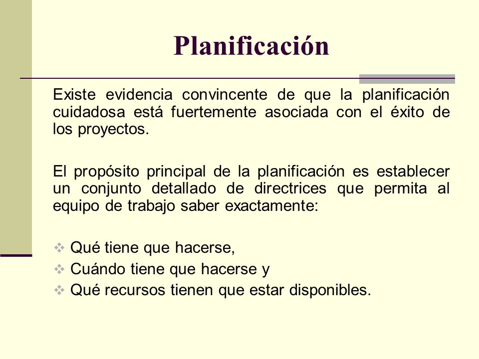 Planificación Existe evidencia convincente de que la planificación cuidadosa está fuertemente asociada con el éxito de los proyectos.