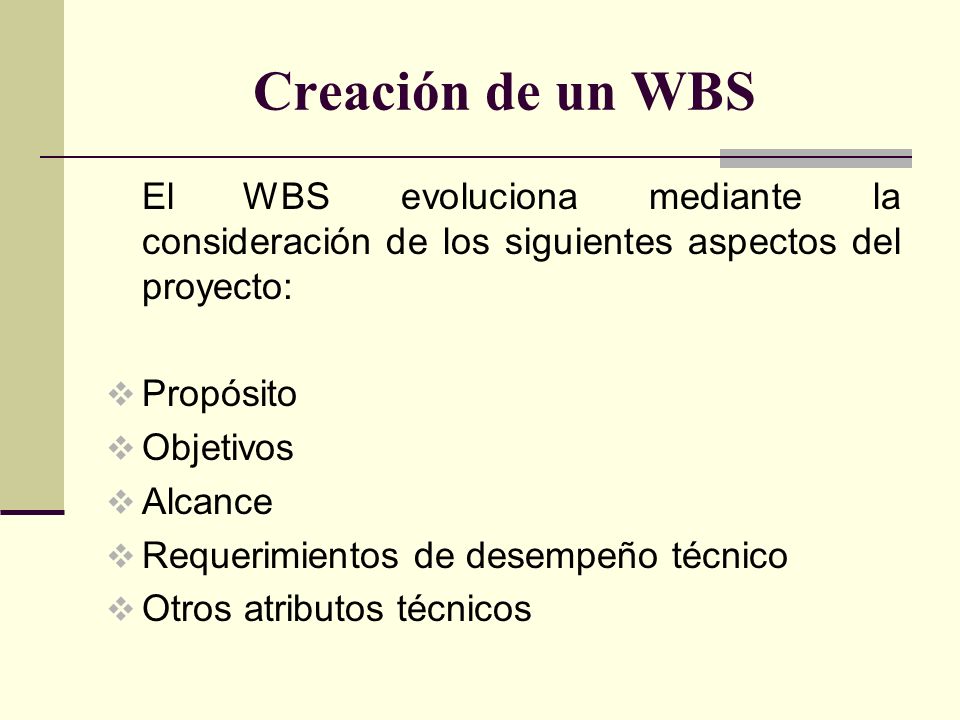 Creación de un WBS El WBS evoluciona mediante la consideración de los siguientes aspectos del proyecto:
