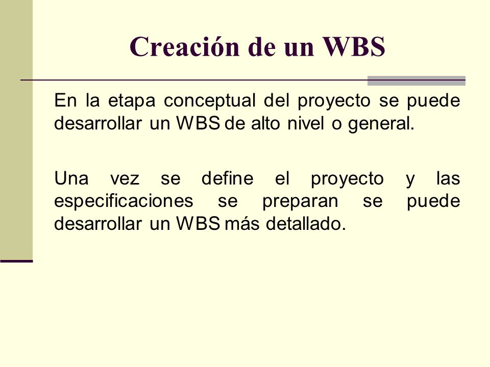 Creación de un WBS En la etapa conceptual del proyecto se puede desarrollar un WBS de alto nivel o general.