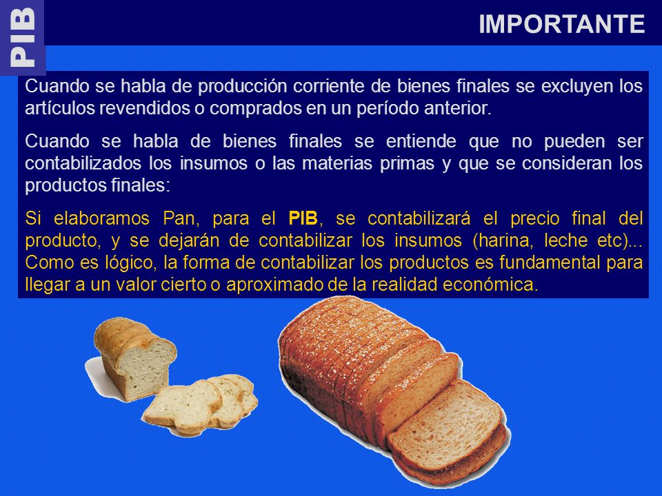 IMPORTANTE PIB. Cuando se habla de producción corriente de bienes finales se excluyen los artículos revendidos o comprados en un período anterior.